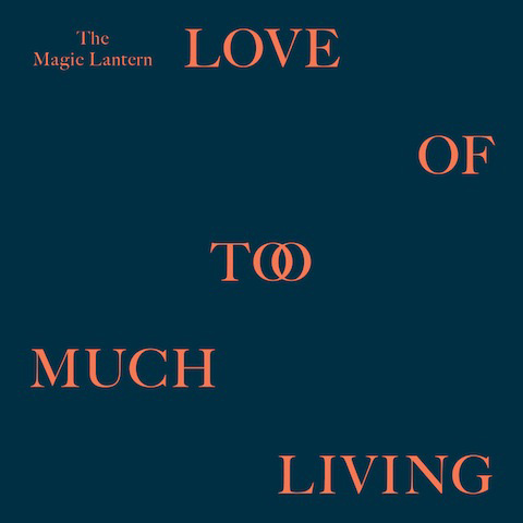 The Magic Lantern - Love Of Too Much Living coveri
